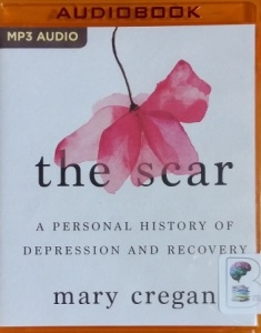 The Scar - A Personal History of Depression and Recovery written by Mary Cregan performed by Mary Cregan on MP3 CD (Unabridged)